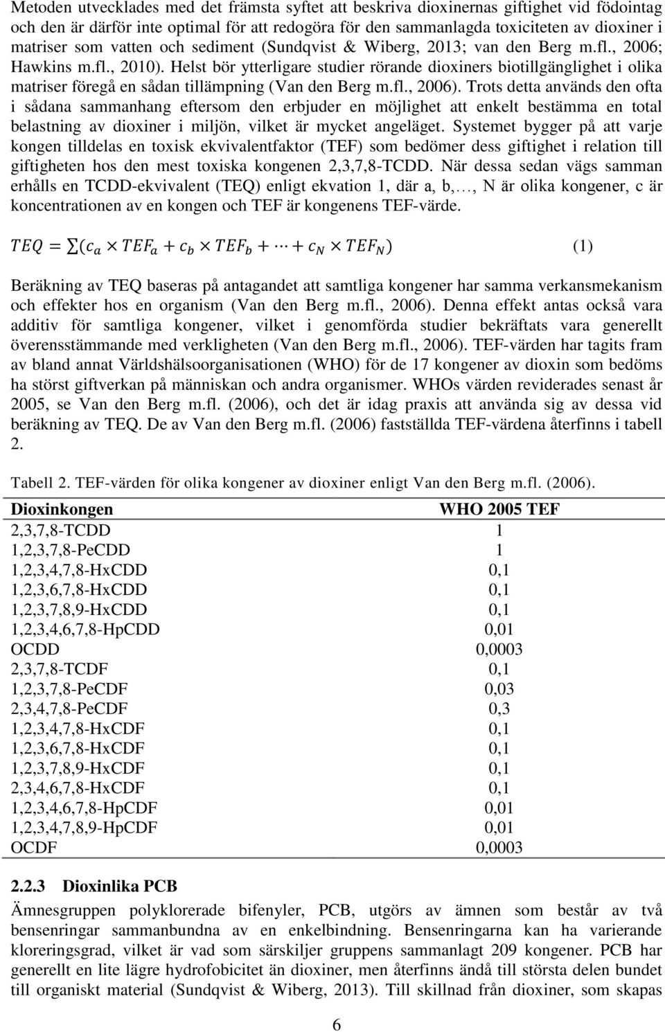 Helst bör ytterligare studier rörande dioxiners biotillgänglighet i olika matriser föregå en sådan tillämpning (Van den Berg m.fl., 2006).