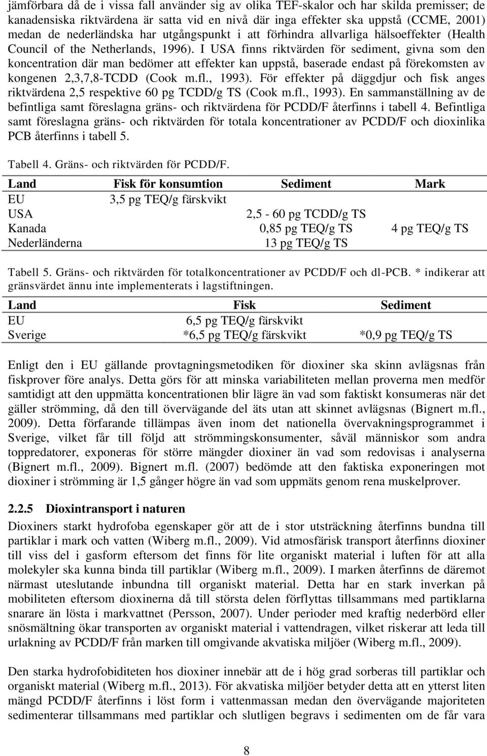 I USA finns riktvärden för sediment, givna som den koncentration där man bedömer att effekter kan uppstå, baserade endast på förekomsten av kongenen 2,3,7,8-TCDD (Cook m.fl., 1993).