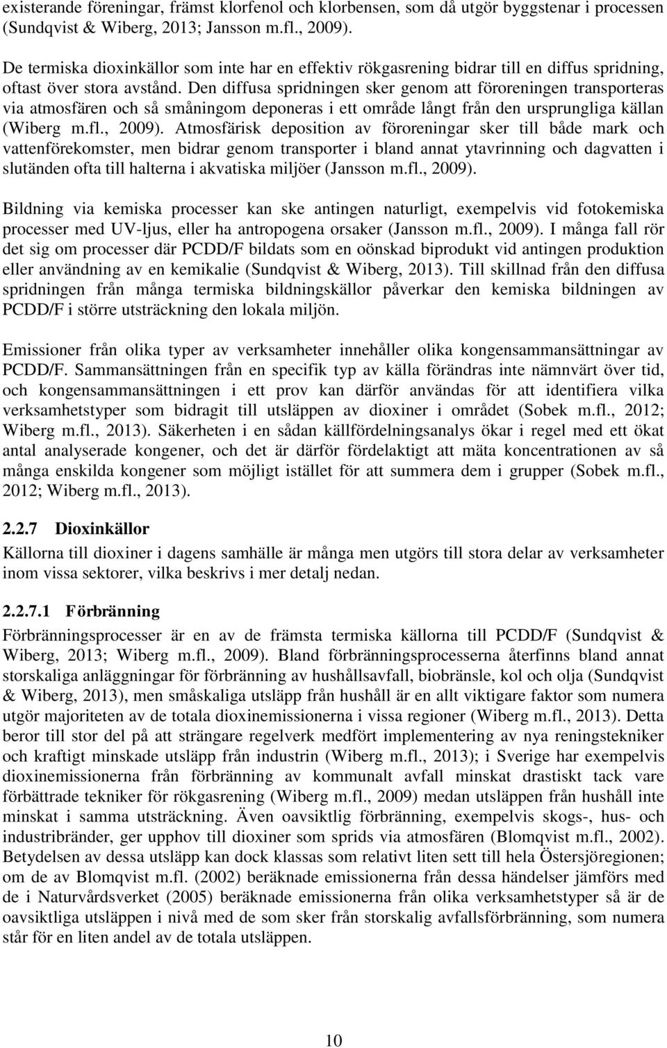 Den diffusa spridningen sker genom att föroreningen transporteras via atmosfären och så småningom deponeras i ett område långt från den ursprungliga källan (Wiberg m.fl., 2009).