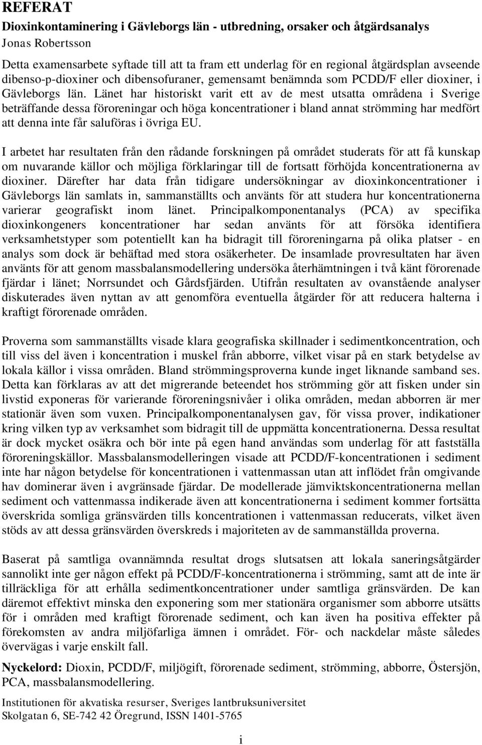 Länet har historiskt varit ett av de mest utsatta områdena i Sverige beträffande dessa föroreningar och höga koncentrationer i bland annat strömming har medfört att denna inte får saluföras i övriga