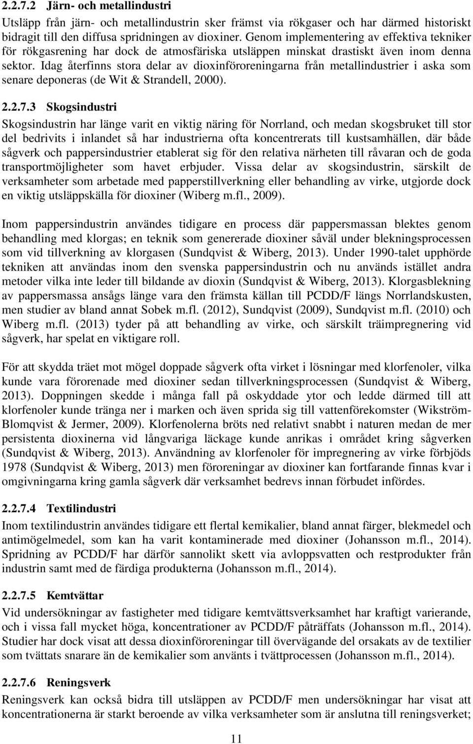 Idag återfinns stora delar av dioxinföroreningarna från metallindustrier i aska som senare deponeras (de Wit & Strandell, 2000). 2.2.7.