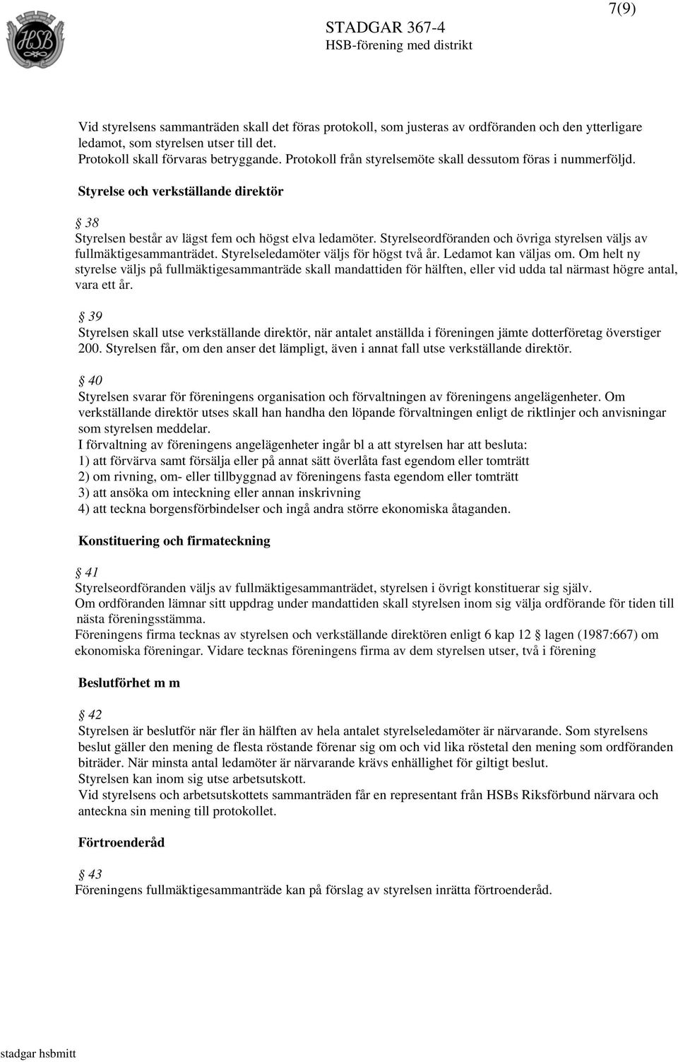 Styrelseordföranden och övriga styrelsen väljs av fullmäktigesammanträdet. Styrelseledamöter väljs för högst två år. Ledamot kan väljas om.