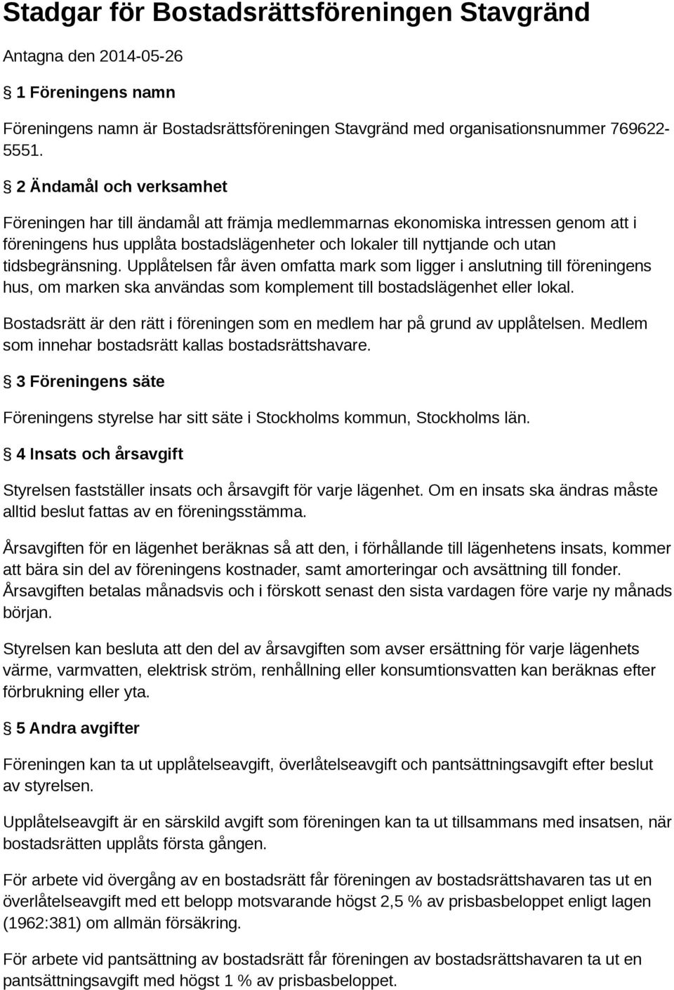 tidsbegränsning. Upplåtelsen får även omfatta mark som ligger i anslutning till föreningens hus, om marken ska användas som komplement till bostadslägenhet eller lokal.