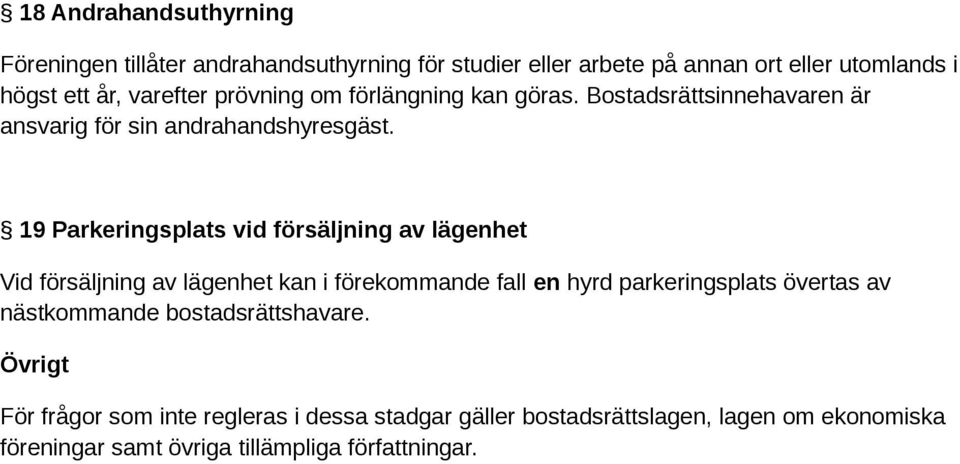 19 Parkeringsplats vid försäljning av lägenhet Vid försäljning av lägenhet kan i förekommande fall en hyrd parkeringsplats övertas av