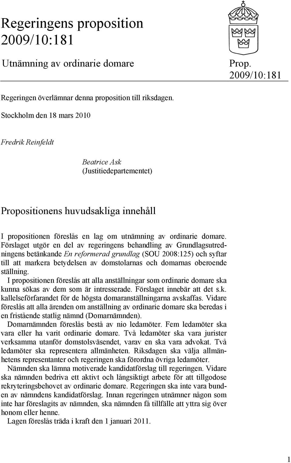 Förslaget utgör en del av regeringens behandling av Grundlagsutredningens betänkande En reformerad grundlag (SOU 2008:125) och syftar till att markera betydelsen av domstolarnas och domarnas