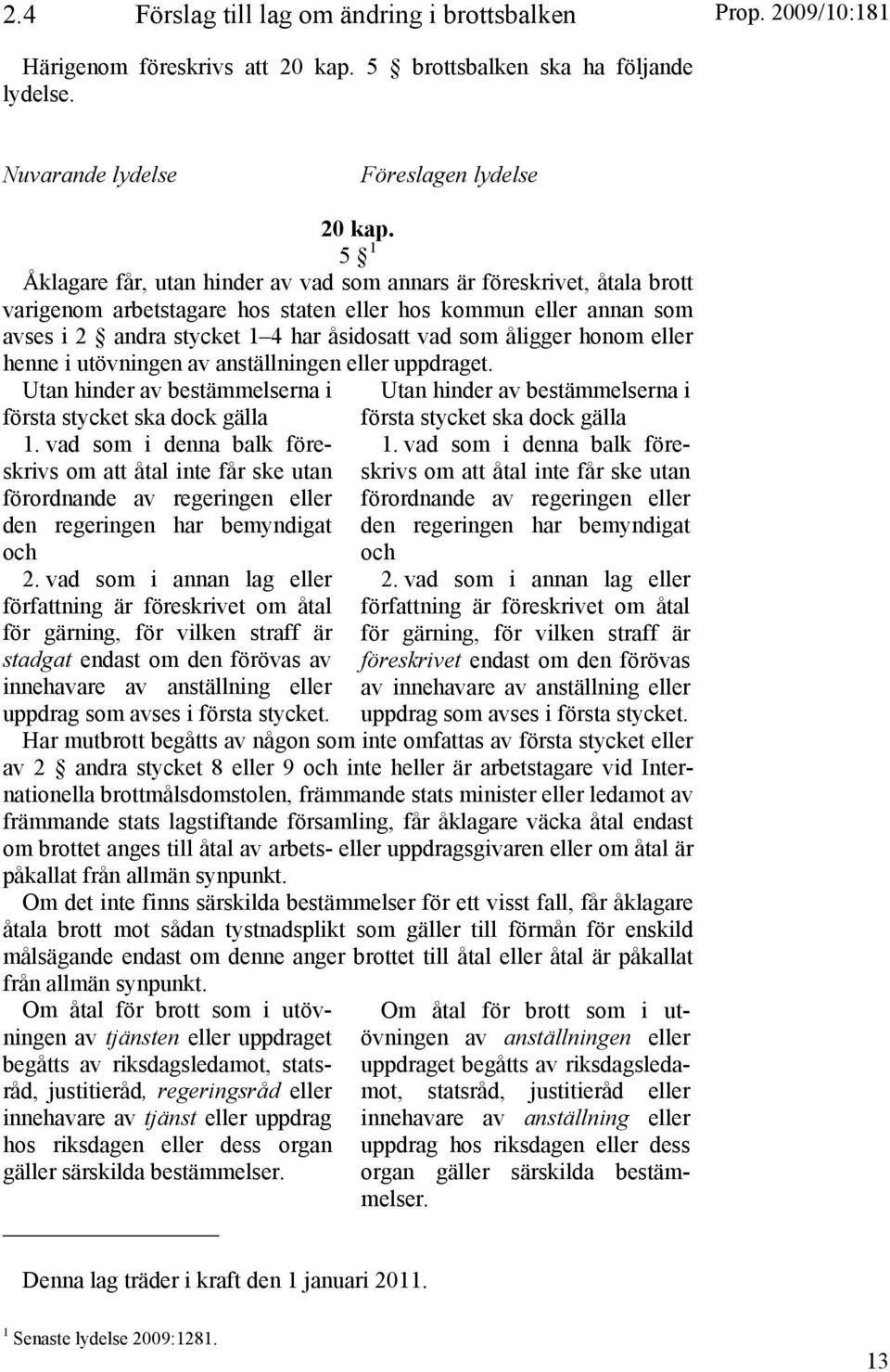 åligger honom eller henne i utövningen av anställningen eller uppdraget. Utan hinder av bestämmelserna i första stycket ska dock gälla 1.