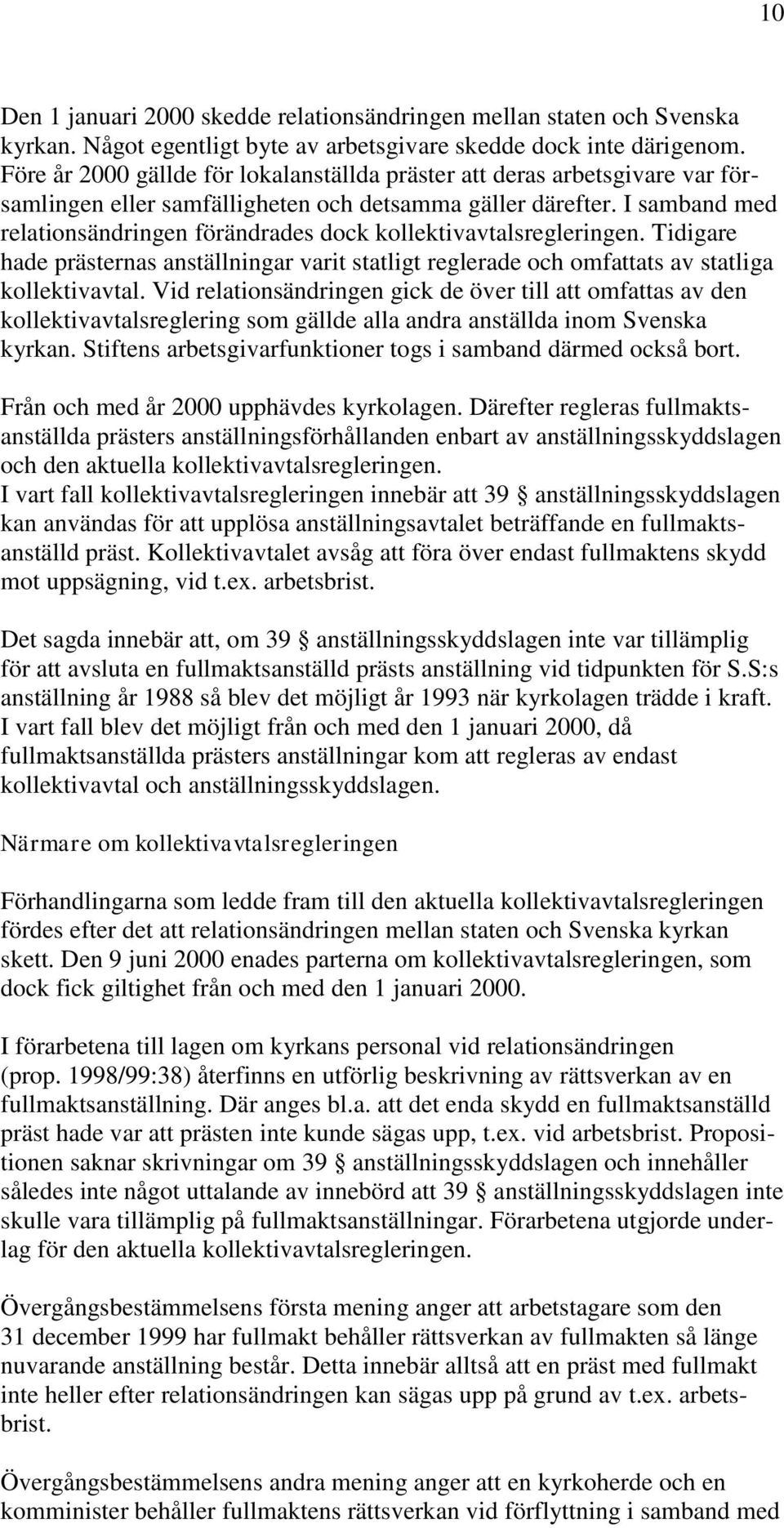 I samband med relationsändringen förändrades dock kollektivavtalsregleringen. Tidigare hade prästernas anställningar varit statligt reglerade och omfattats av statliga kollektivavtal.