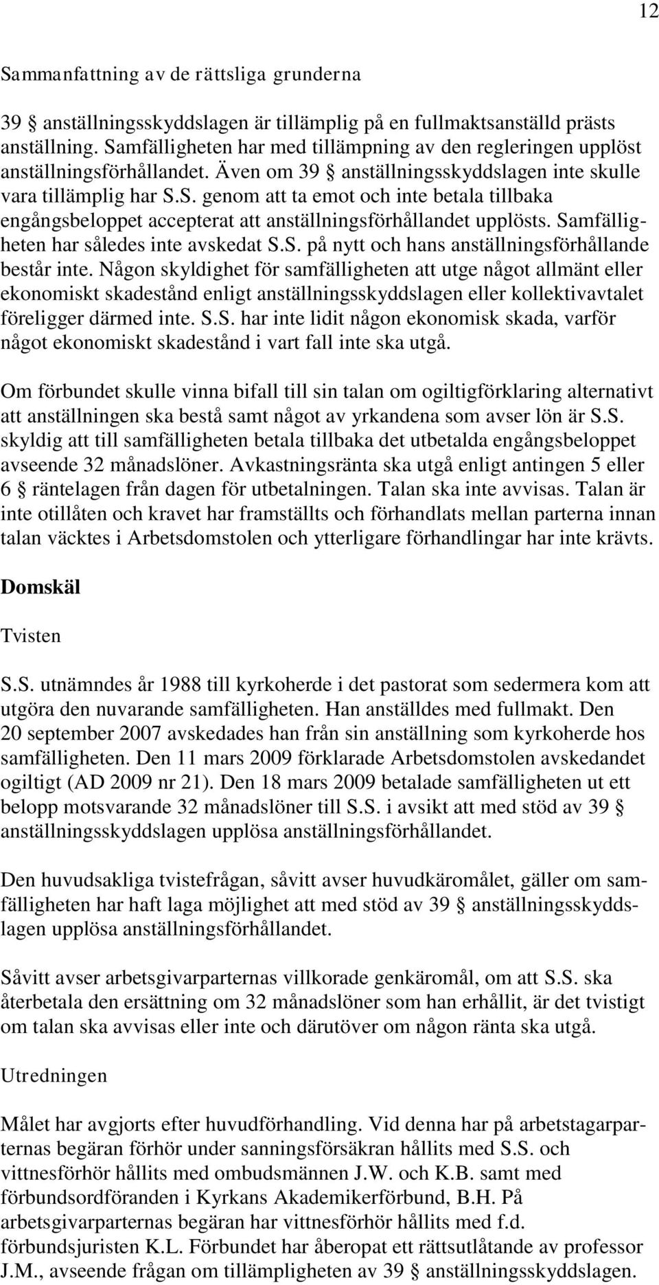 Samfälligheten har således inte avskedat S.S. på nytt och hans anställningsförhållande består inte.