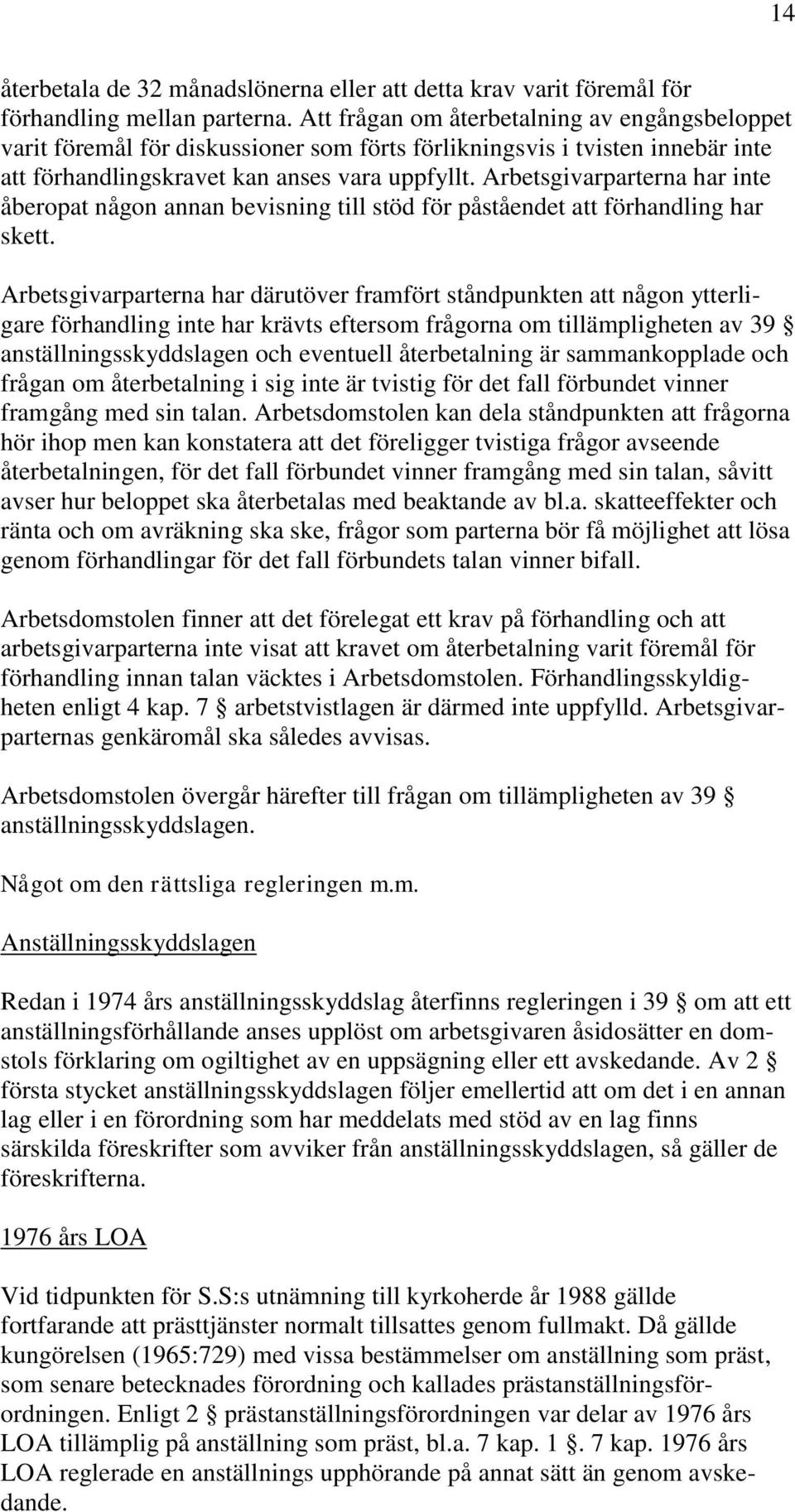 Arbetsgivarparterna har inte åberopat någon annan bevisning till stöd för påståendet att förhandling har skett.