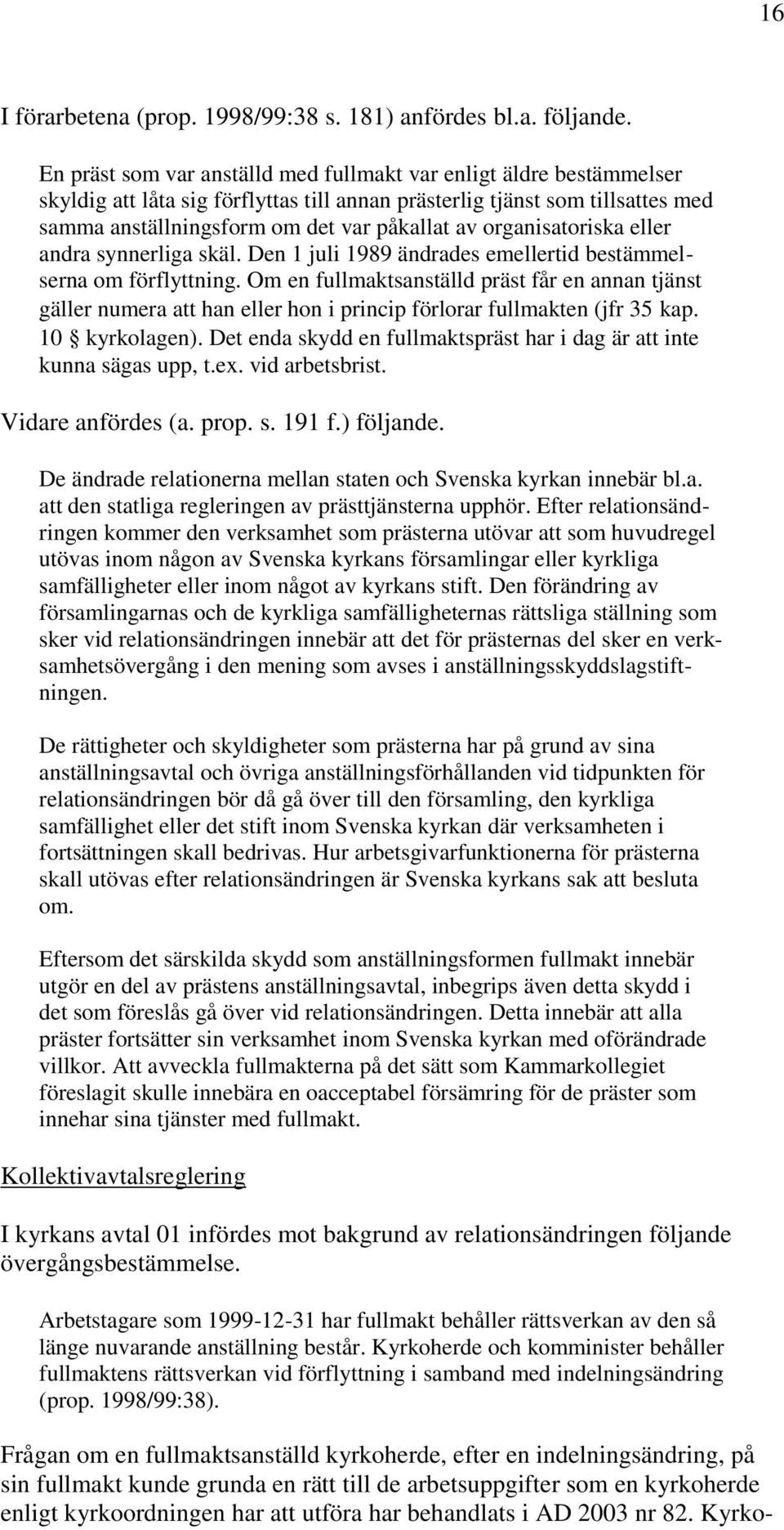 organisatoriska eller andra synnerliga skäl. Den 1 juli 1989 ändrades emellertid bestämmelserna om förflyttning.