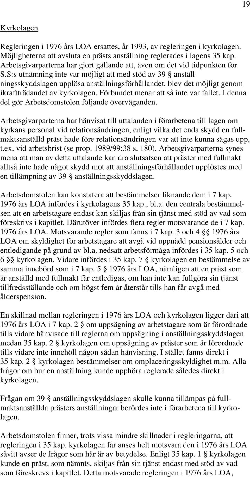 S:s utnämning inte var möjligt att med stöd av 39 anställningsskyddslagen upplösa anställningsförhållandet, blev det möjligt genom ikraftträdandet av kyrkolagen.