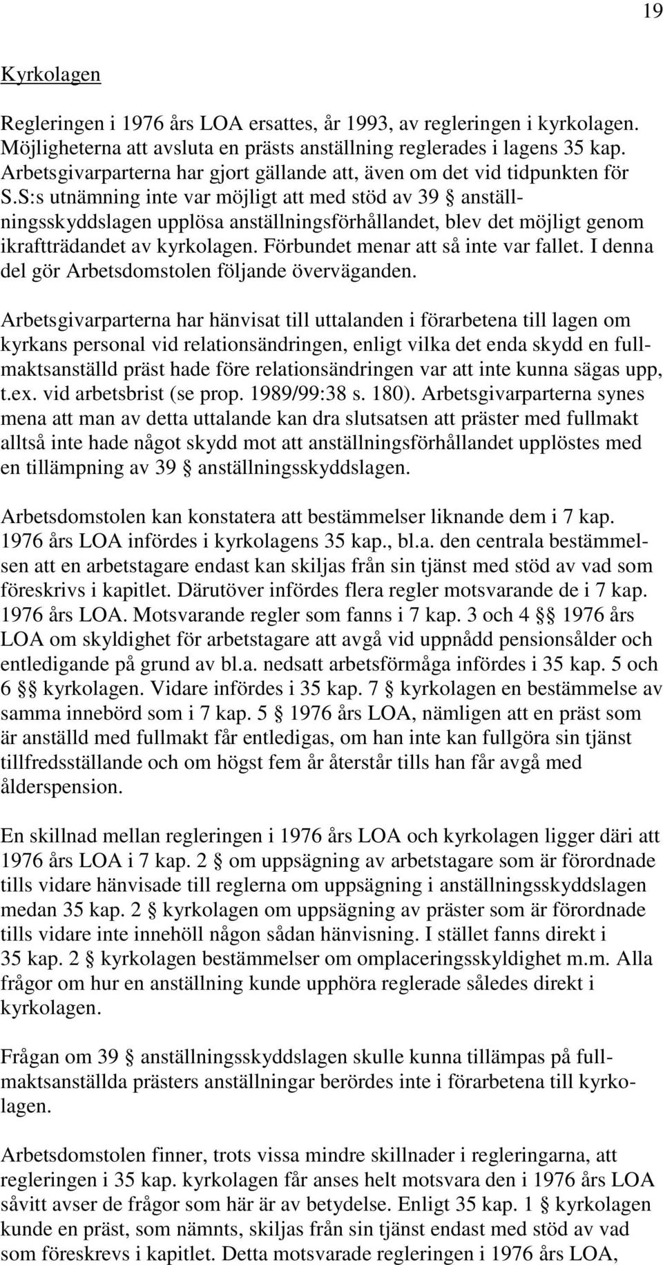 S:s utnämning inte var möjligt att med stöd av 39 anställningsskyddslagen upplösa anställningsförhållandet, blev det möjligt genom ikraftträdandet av kyrkolagen.