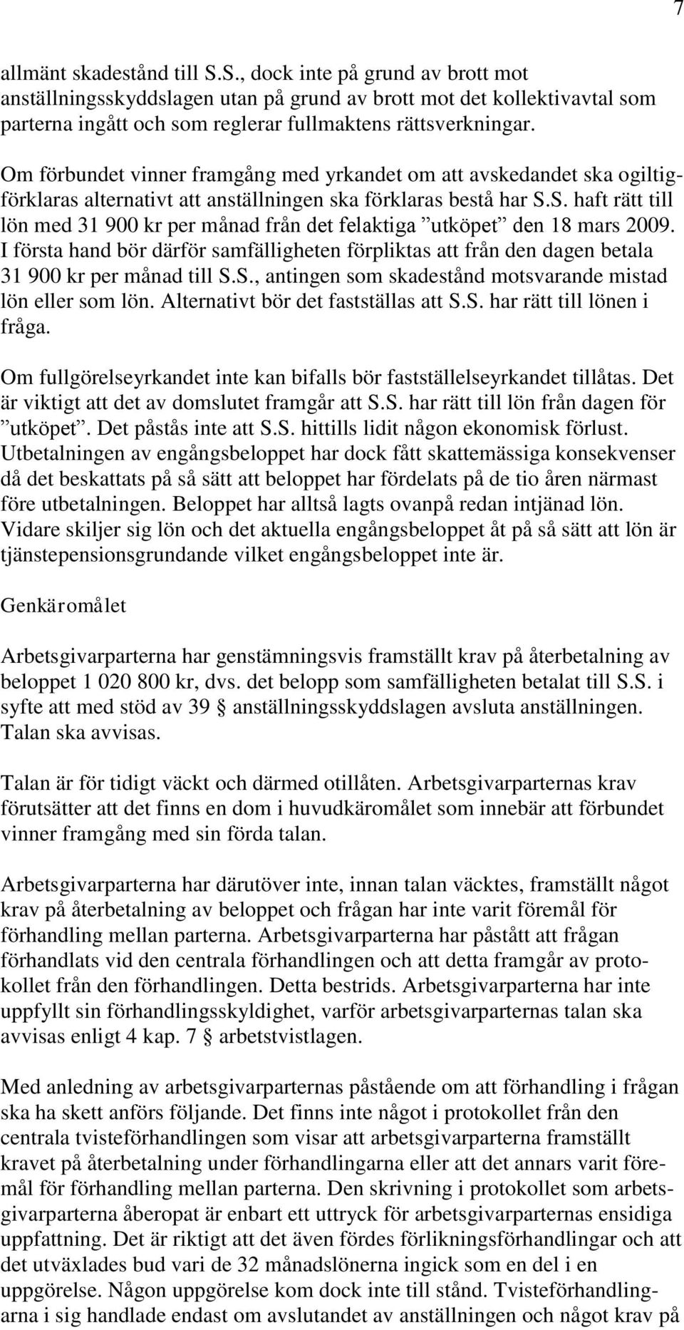 S. haft rätt till lön med 31 900 kr per månad från det felaktiga utköpet den 18 mars 2009. I första hand bör därför samfälligheten förpliktas att från den dagen betala 31 900 kr per månad till S.S., antingen som skadestånd motsvarande mistad lön eller som lön.