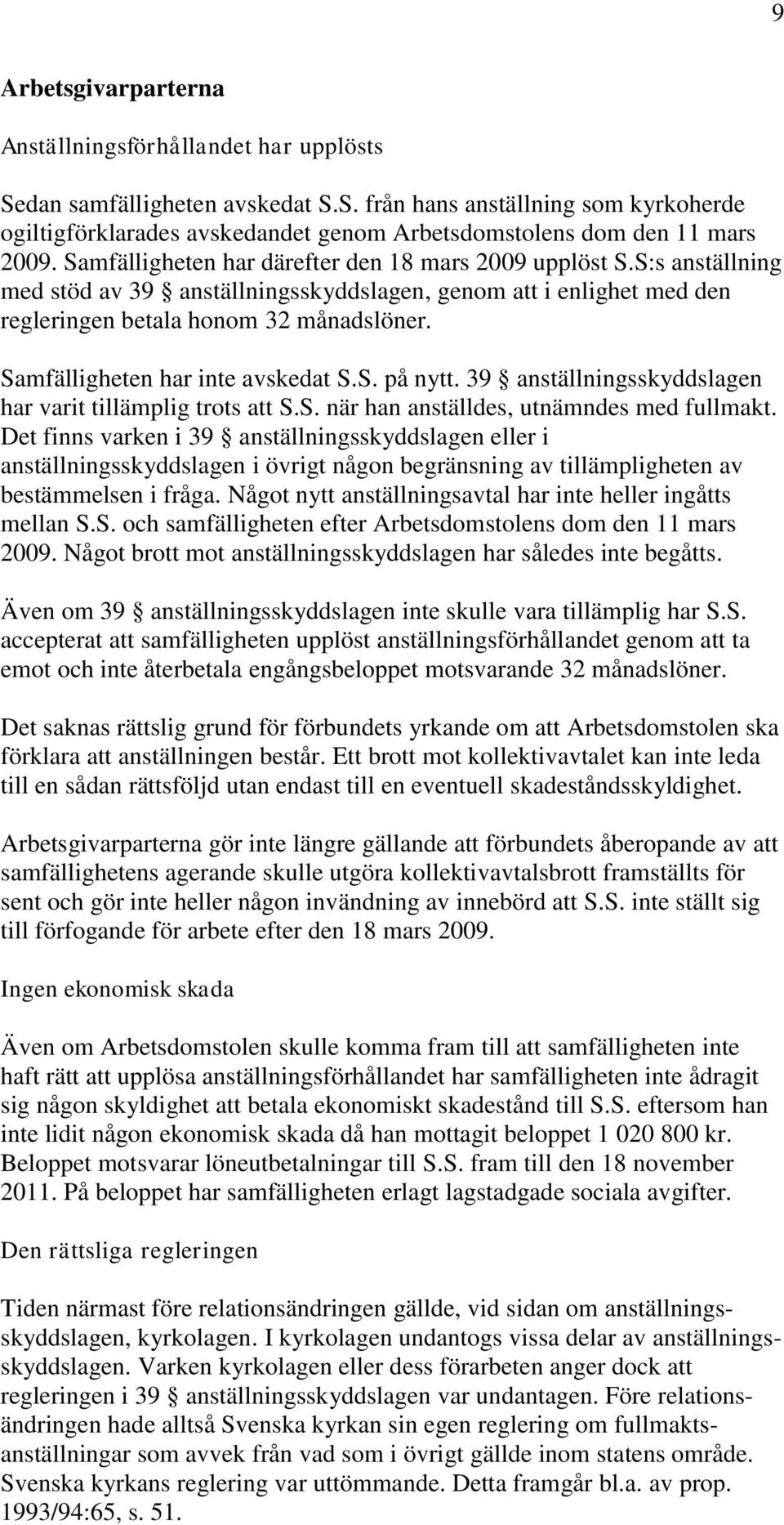 Samfälligheten har inte avskedat S.S. på nytt. 39 anställningsskyddslagen har varit tillämplig trots att S.S. när han anställdes, utnämndes med fullmakt.