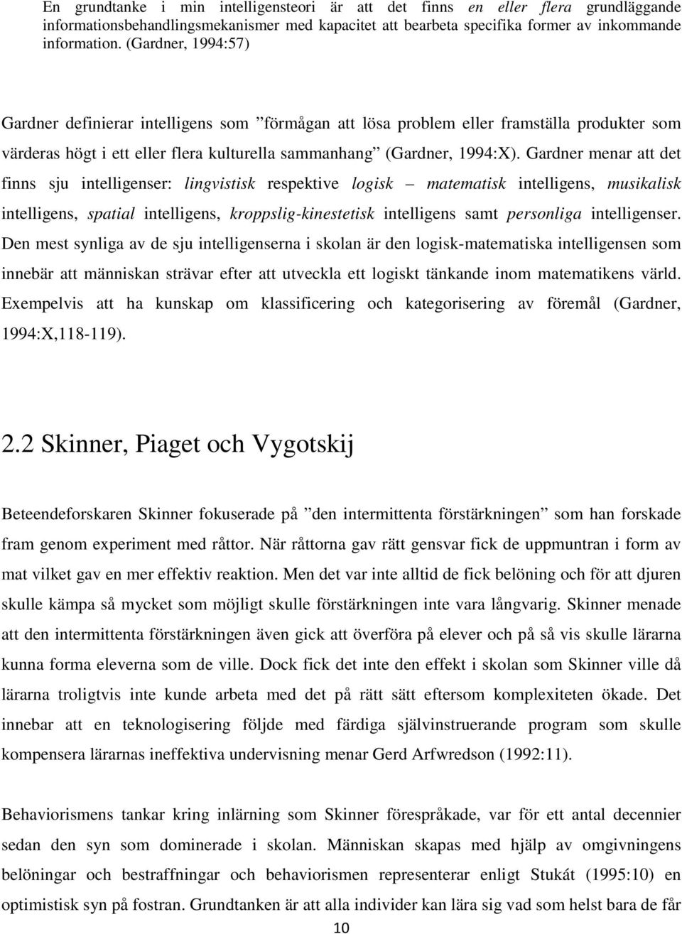 Gardner menar att det finns sju intelligenser: lingvistisk respektive logisk matematisk intelligens, musikalisk intelligens, spatial intelligens, kroppslig-kinestetisk intelligens samt personliga