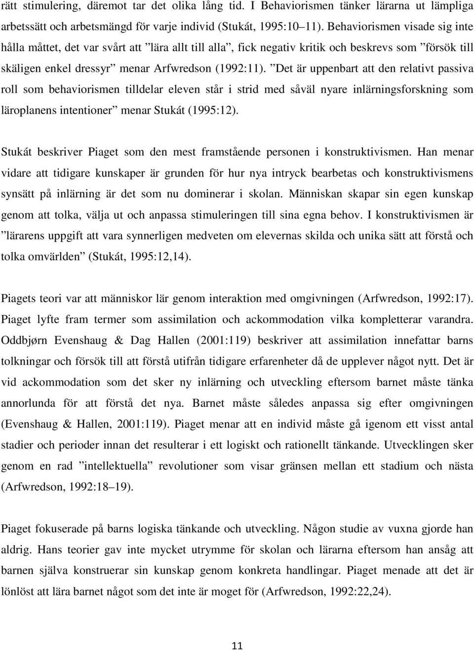 Det är uppenbart att den relativt passiva roll som behaviorismen tilldelar eleven står i strid med såväl nyare inlärningsforskning som läroplanens intentioner menar Stukát (1995:12).
