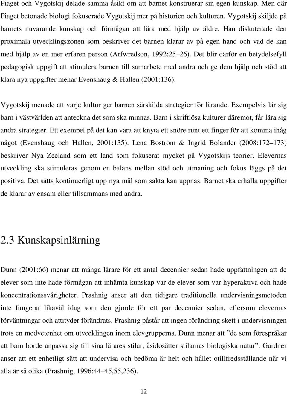Han diskuterade den proximala utvecklingszonen som beskriver det barnen klarar av på egen hand och vad de kan med hjälp av en mer erfaren person (Arfwredson, 1992:25 26).