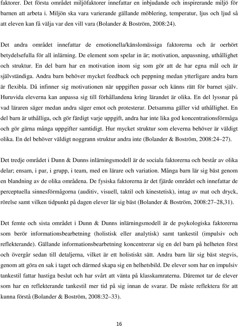 Det andra området innefattar de emotionella/känslomässiga faktorerna och är oerhört betydelsefulla för all inlärning. De element som spelar in är; motivation, anpassning, uthållighet och struktur.