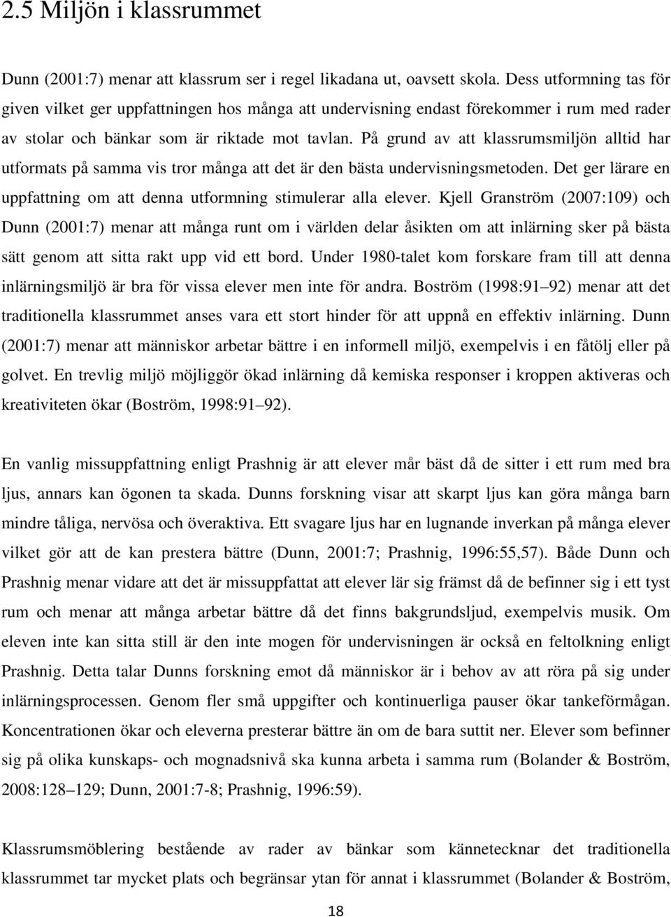 På grund av att klassrumsmiljön alltid har utformats på samma vis tror många att det är den bästa undervisningsmetoden. Det ger lärare en uppfattning om att denna utformning stimulerar alla elever.