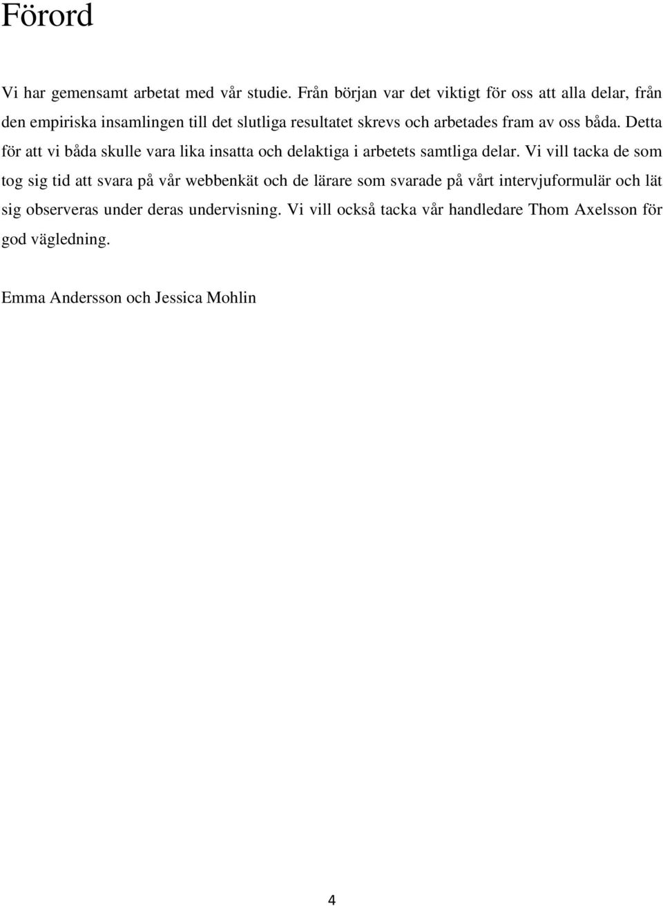 av oss båda. Detta för att vi båda skulle vara lika insatta och delaktiga i arbetets samtliga delar.
