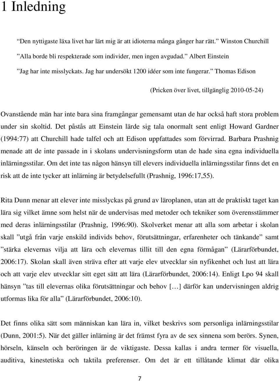 Thomas Edison (Pricken över livet, tillgänglig 2010-05-24) Ovanstående män har inte bara sina framgångar gemensamt utan de har också haft stora problem under sin skoltid.