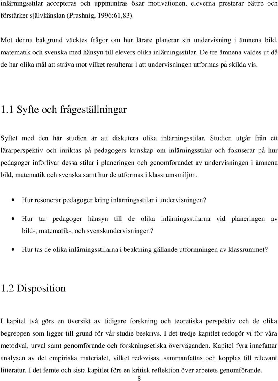 De tre ämnena valdes ut då de har olika mål att sträva mot vilket resulterar i att undervisningen utformas på skilda vis. 1.