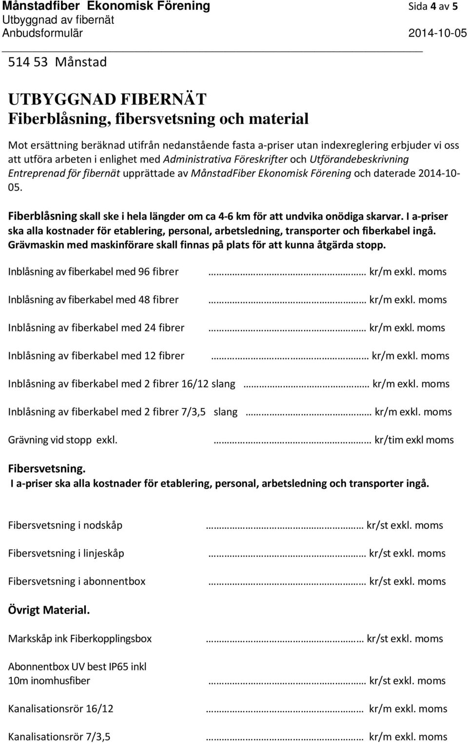 daterade 2014-10- 05. Fiberblåsning skall ske i hela längder om ca 4-6 km för att undvika onödiga skarvar.