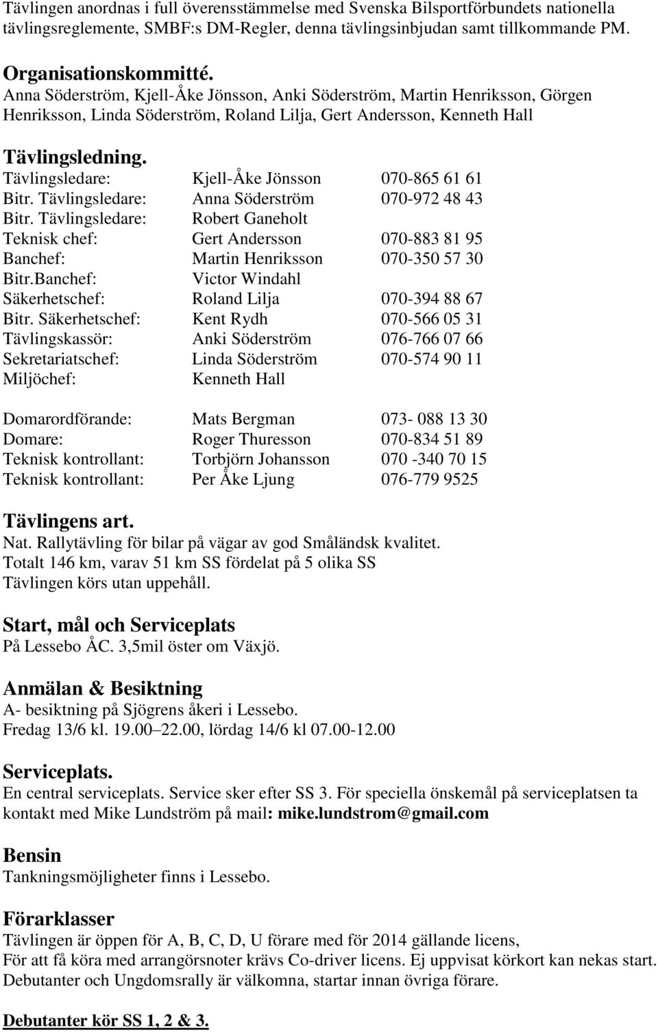 Tävlingsledare: Kjell-Åke Jönsson 070-865 61 61 Bitr. Tävlingsledare: Anna Söderström 070-972 48 43 Bitr.