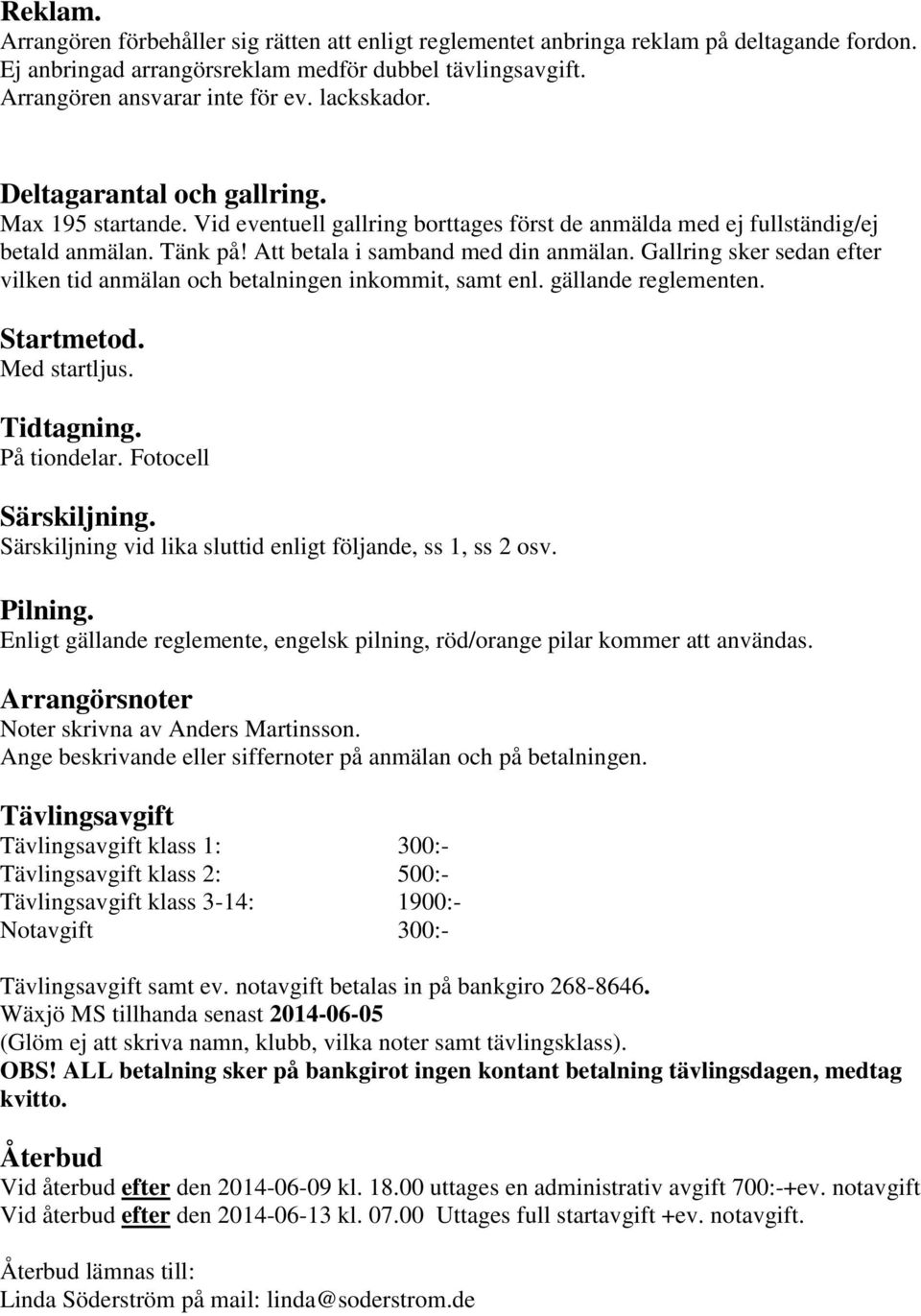 Gallring sker sedan efter vilken tid anmälan och betalningen inkommit, samt enl. gällande reglementen. Startmetod. Med startljus. Tidtagning. På tiondelar. Fotocell Särskiljning.