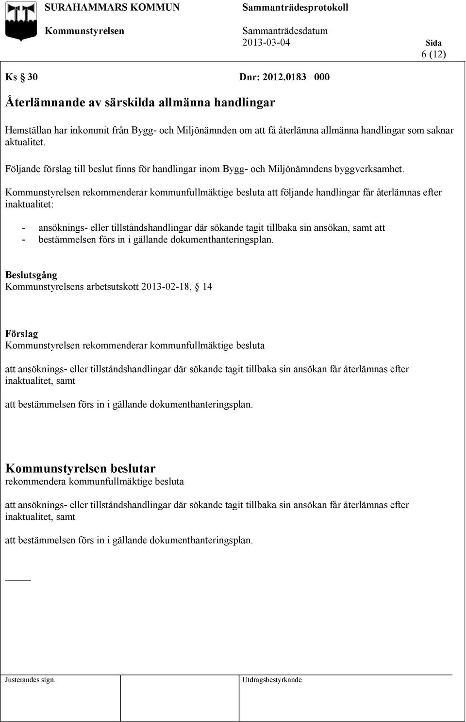 rekommenderar kommunfullmäktige besluta att följande handlingar får återlämnas efter inaktualitet: - ansöknings- eller tillståndshandlingar där sökande tagit tillbaka sin ansökan, samt att -