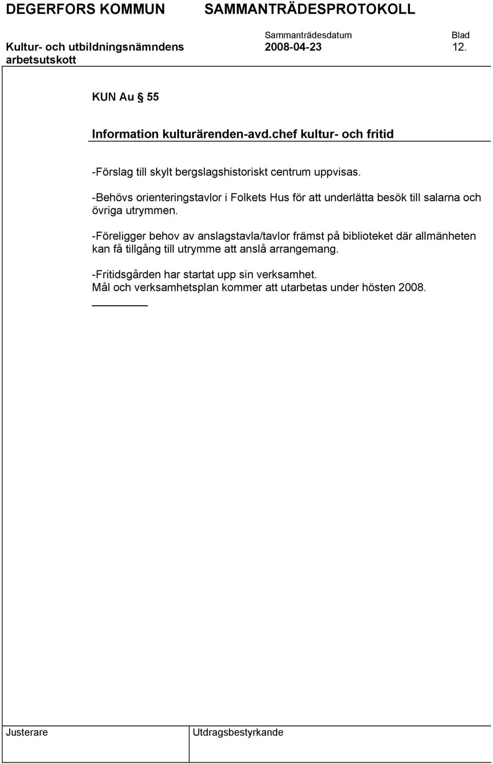 -Behövs orienteringstavlor i Folkets Hus för att underlätta besök till salarna och övriga utrymmen.