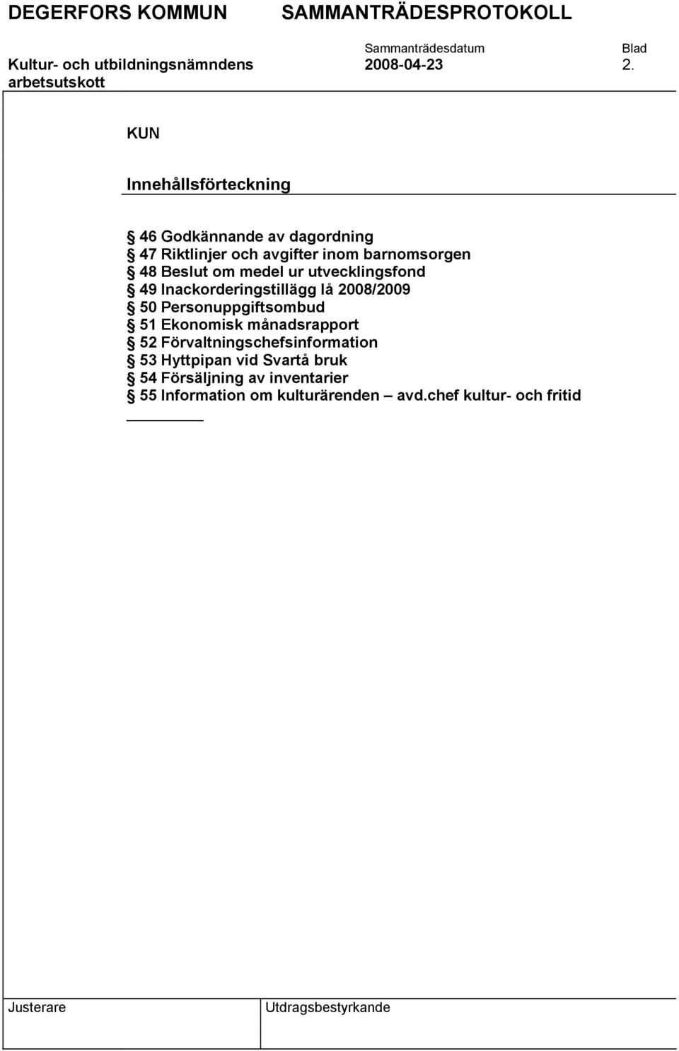 Beslut om medel ur utvecklingsfond 49 Inackorderingstillägg lå 2008/2009 50 Personuppgiftsombud 51