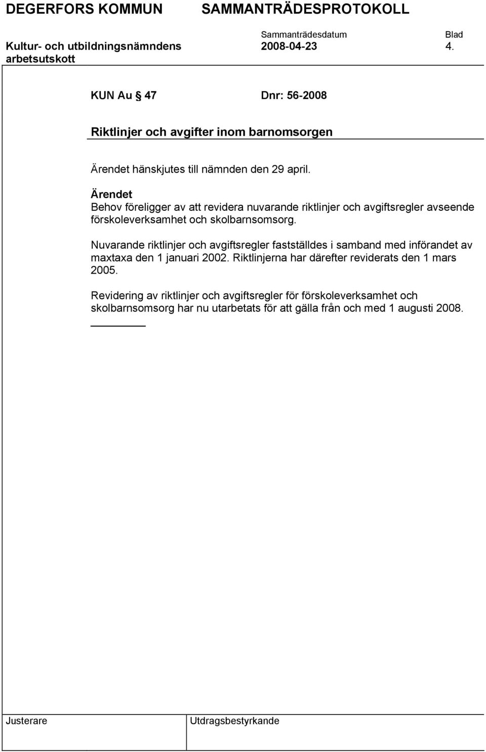 Ärendet Behov föreligger av att revidera nuvarande riktlinjer och avgiftsregler avseende förskoleverksamhet och skolbarnsomsorg.