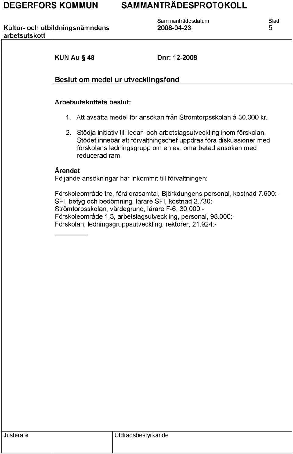 omarbetad ansökan med reducerad ram. Ärendet Följande ansökningar har inkommit till förvaltningen: Förskoleområde tre, föräldrasamtal, Björkdungens personal, kostnad 7.