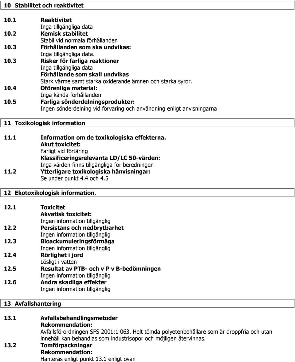 1 Information om de toxikologiska effekterna. Akut toxicitet: Farligt vid förtäring Klassificeringsrelevanta LD/LC 50-värden: Inga värden finns tillgängliga för beredningen 11.