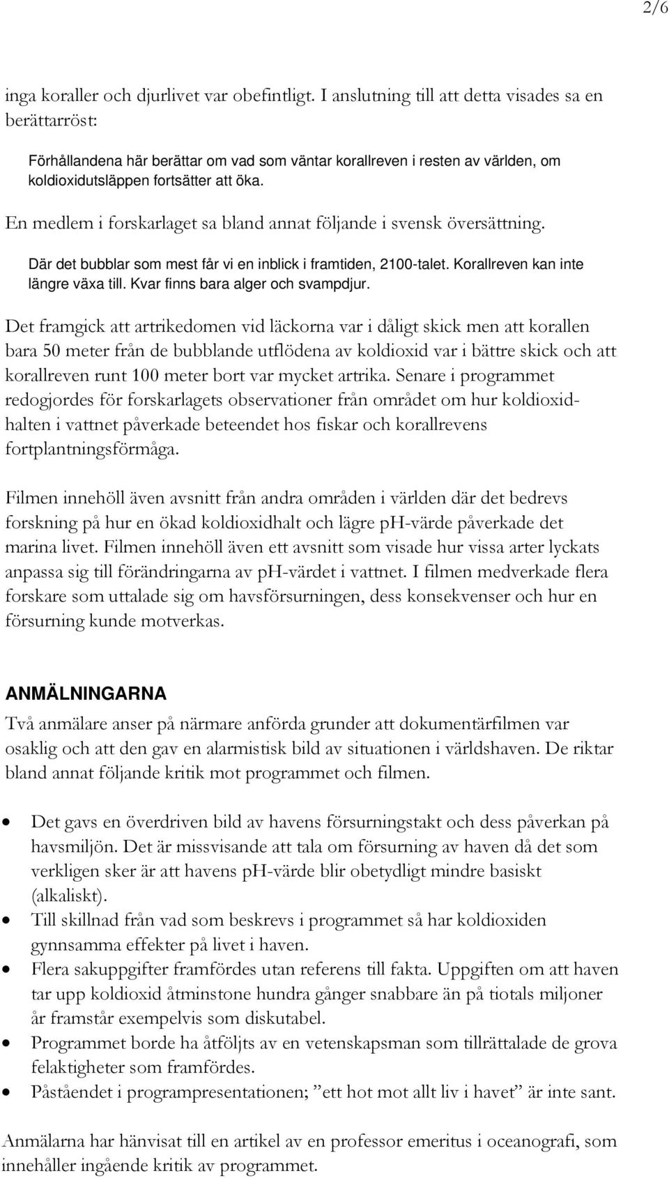 En medlem i forskarlaget sa bland annat följande i svensk översättning. Där det bubblar som mest får vi en inblick i framtiden, 2100-talet. Korallreven kan inte längre växa till.