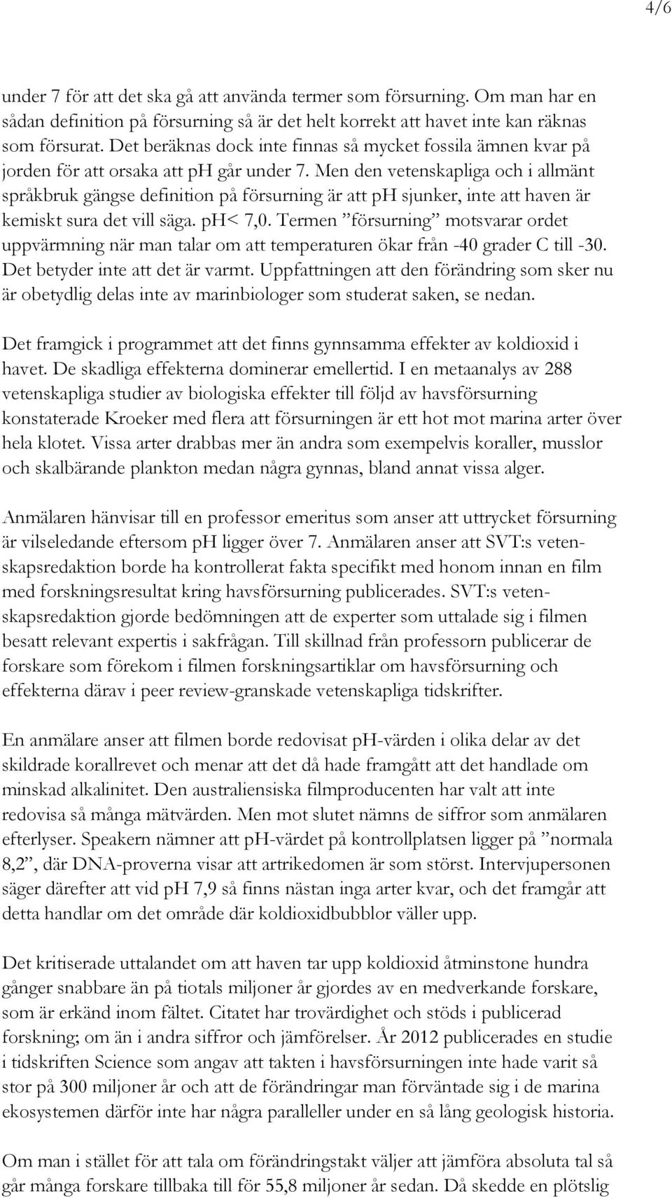 Men den vetenskapliga och i allmänt språkbruk gängse definition på försurning är att ph sjunker, inte att haven är kemiskt sura det vill säga. ph< 7,0.