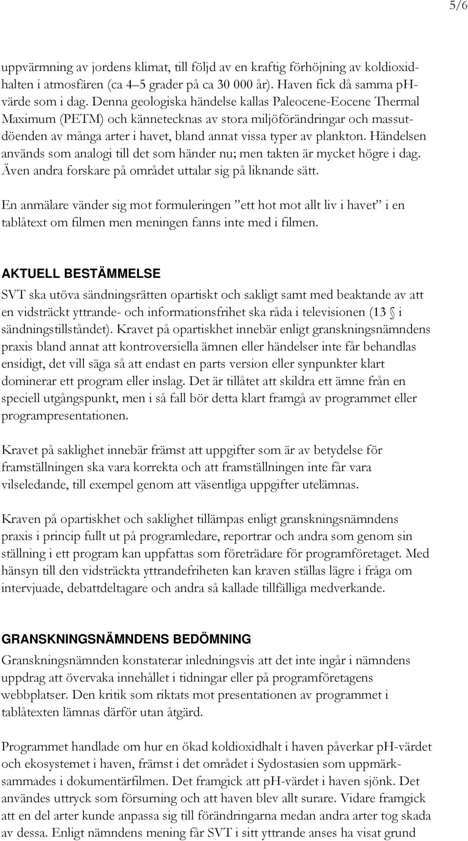 Händelsen används som analogi till det som händer nu; men takten är mycket högre i dag. Även andra forskare på området uttalar sig på liknande sätt.