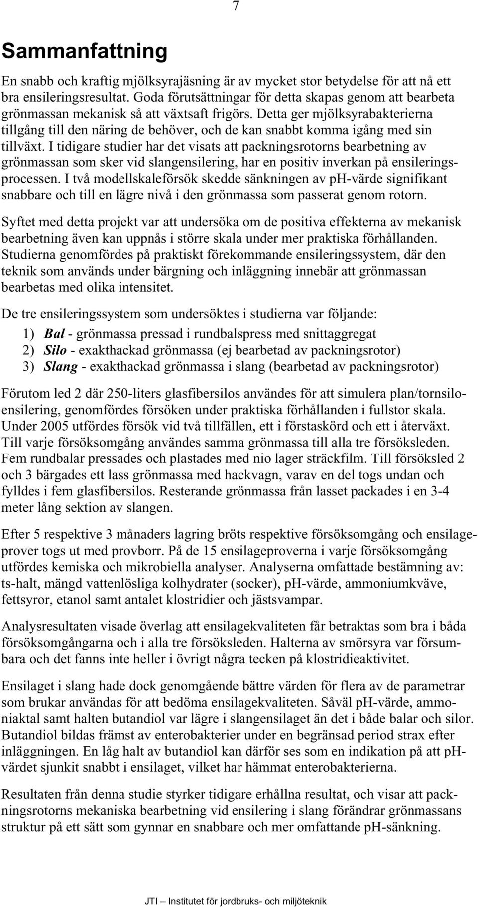 Detta ger mjölksyrabakterierna tillgång till den näring de behöver, och de kan snabbt komma igång med sin tillväxt.