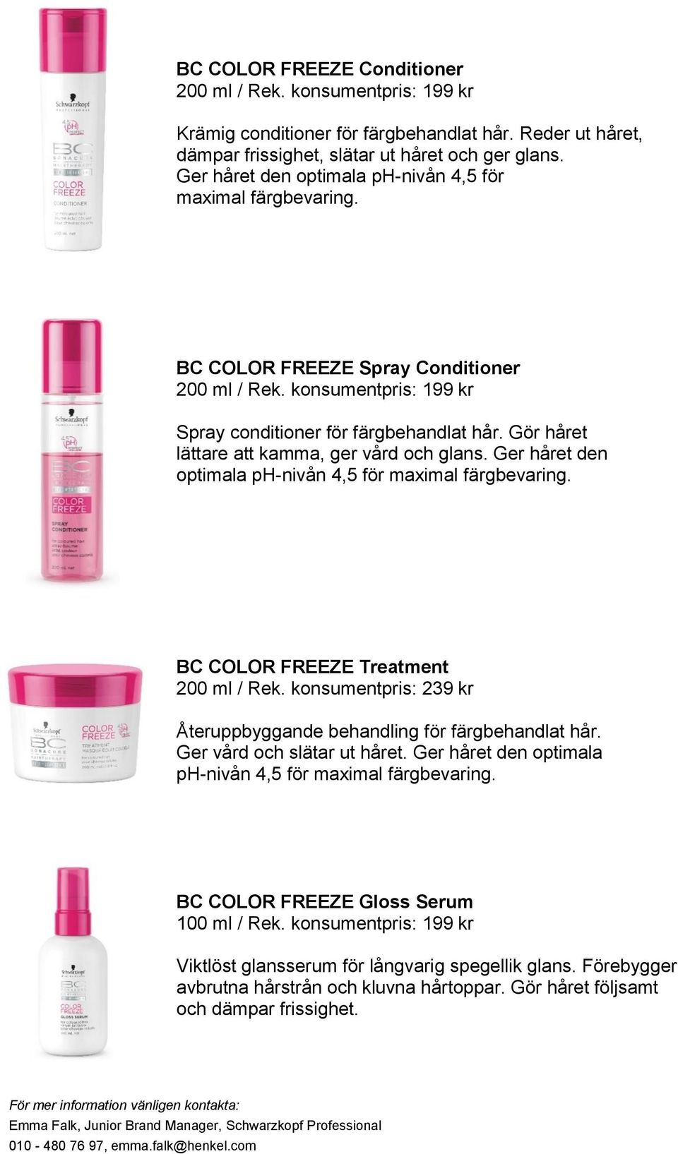 Gör håret lättare att kamma, ger vård och glans. Ger håret den optimala BC COLOR FREEZE Treatment 200 ml / Rek. konsumentpris: 239 kr Återuppbyggande behandling för färgbehandlat hår.