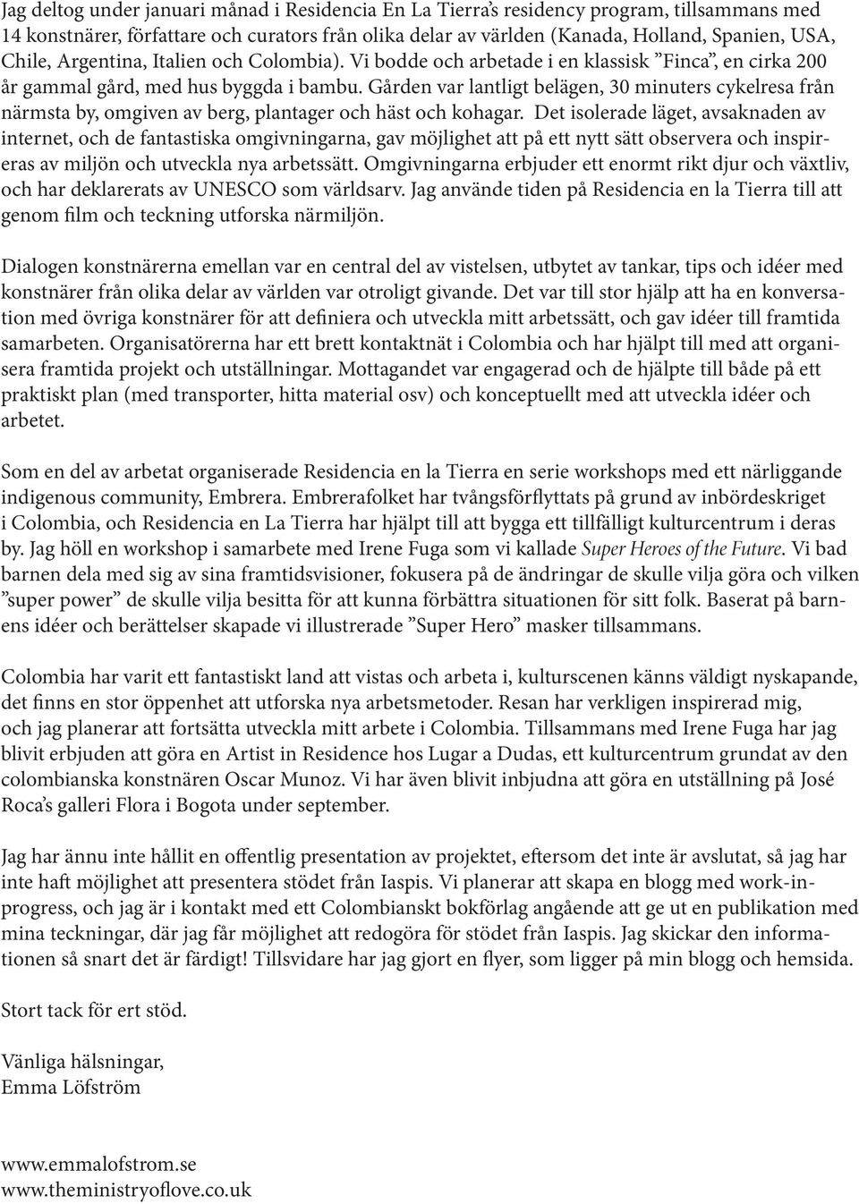 Gården var lantligt belägen, 30 minuters cykelresa från närmsta by, omgiven av berg, plantager och häst och kohagar.