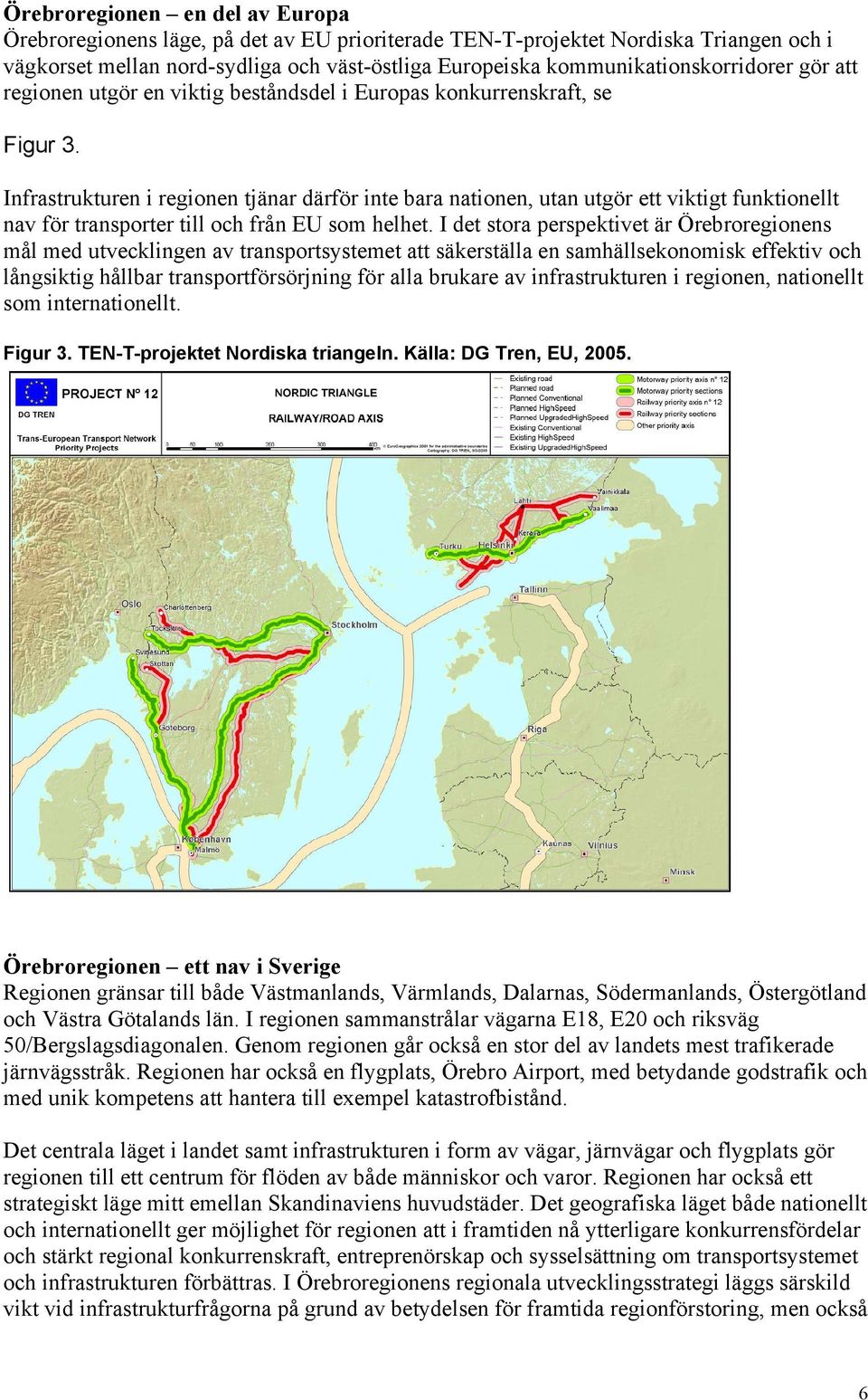 Infrastrukturen i regionen tjänar därför inte bara nationen, utan utgör ett viktigt funktionellt nav för transporter till och från EU som helhet.