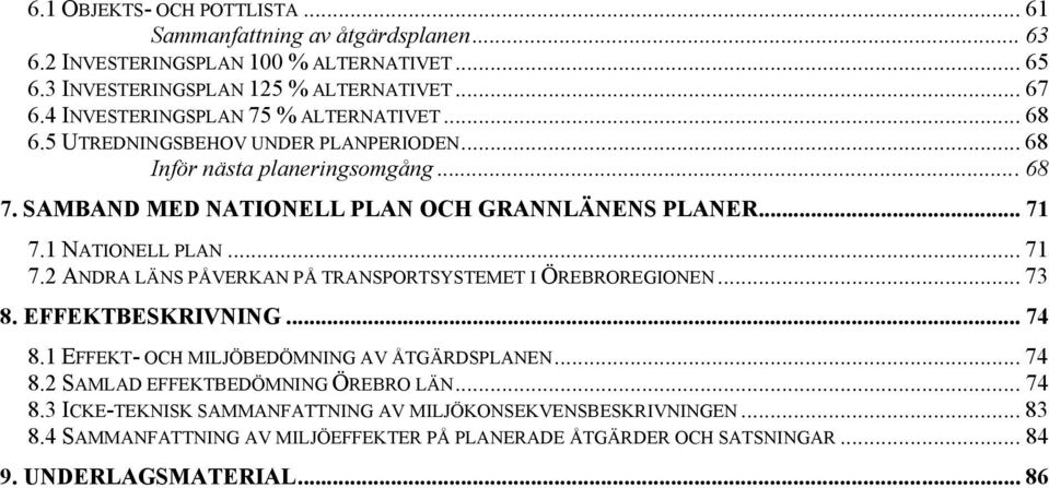 1 NATIONELL PLAN... 71 7.2 ANDRA LÄNS PÅVERKAN PÅ TRANSPORTSYSTEMET I ÖREBROREGIONEN... 73 8. EFFEKTBESKRIVNING... 74 8.1 EFFEKT- OCH MILJÖBEDÖMNING AV ÅTGÄRDSPLANEN... 74 8.2 SAMLAD EFFEKTBEDÖMNING ÖREBRO LÄN.