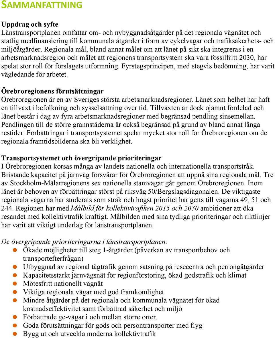 Regionala mål, bland annat målet om att länet på sikt ska integreras i en arbetsmarknadsregion och målet att regionens transportsystem ska vara fossilfritt 2030, har spelat stor roll för förslagets