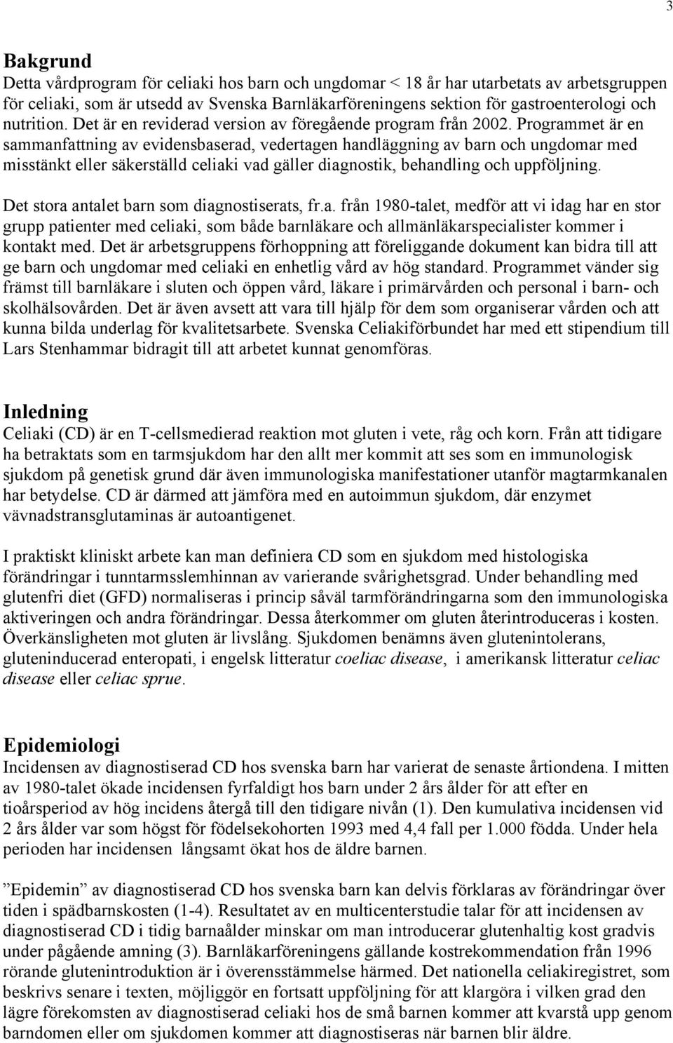 Programmet är en sammanfattning av evidensbaserad, vedertagen handläggning av barn och ungdomar med misstänkt eller säkerställd celiaki vad gäller diagnostik, behandling och uppföljning.