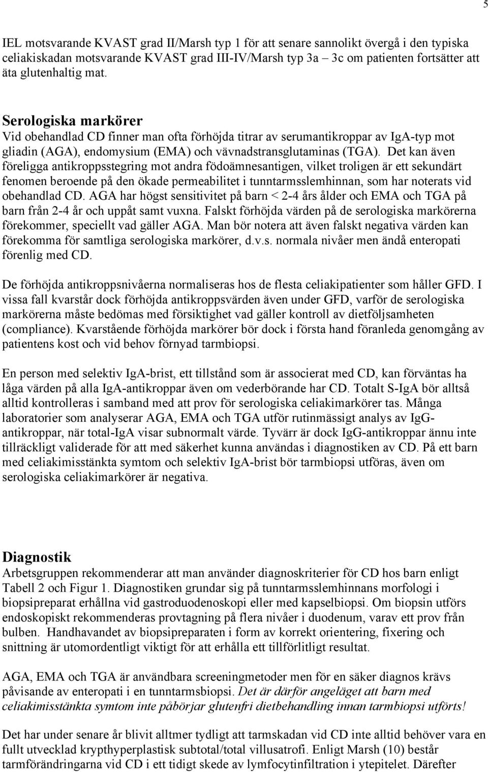 Det kan även föreligga antikroppsstegring mot andra födoämnesantigen, vilket troligen är ett sekundärt fenomen beroende på den ökade permeabilitet i tunntarmsslemhinnan, som har noterats vid