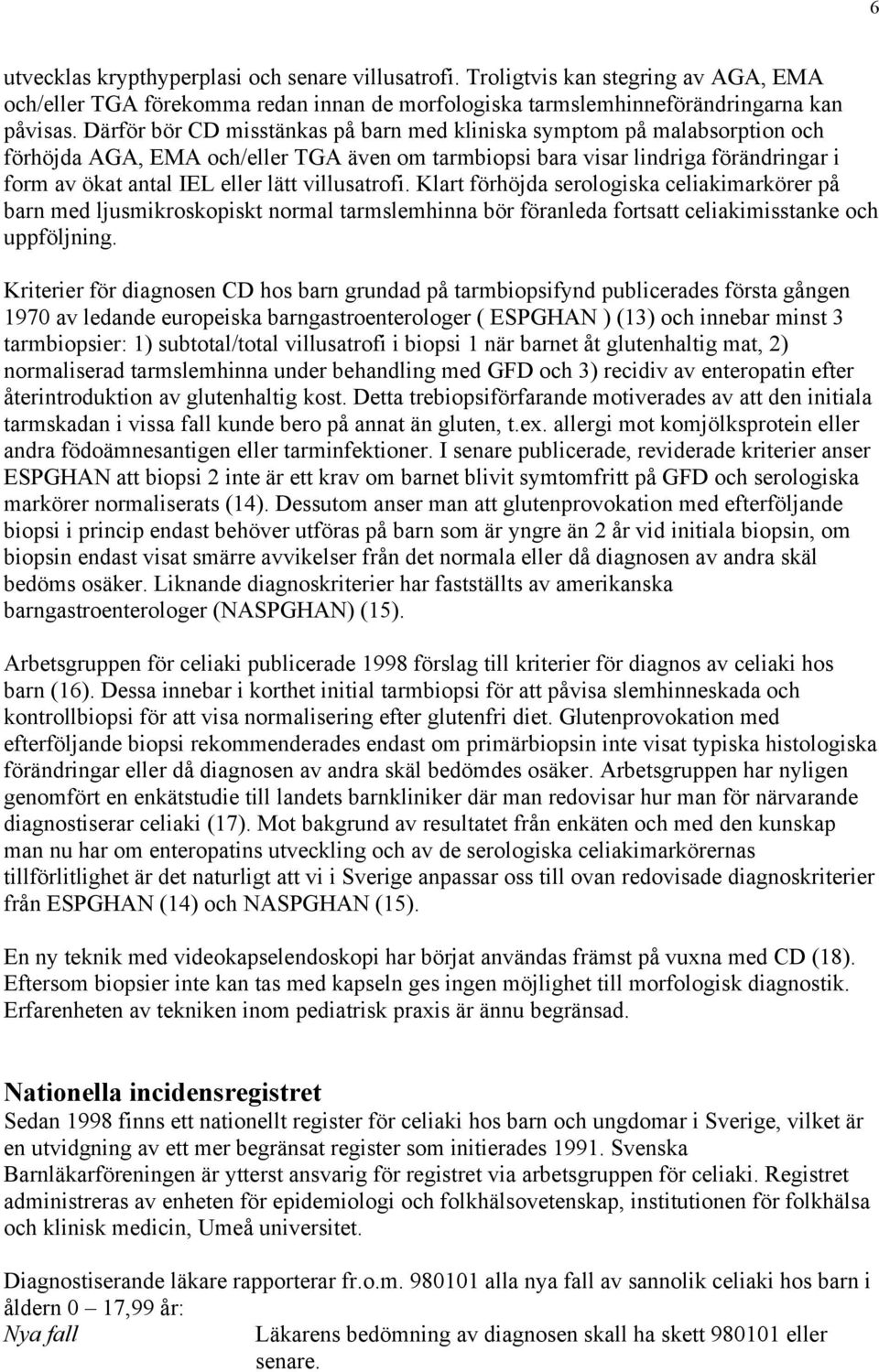 villusatrofi. Klart förhöjda serologiska celiakimarkörer på barn med ljusmikroskopiskt normal tarmslemhinna bör föranleda fortsatt celiakimisstanke och uppföljning.