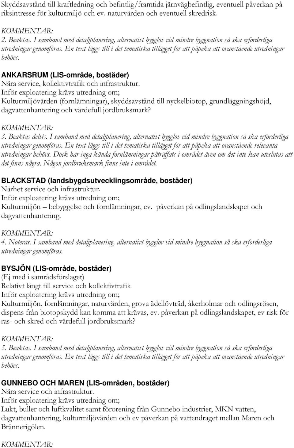 En text läggs till i det tematiska tillägget för att påpeka att ovanstående utredningar behövs. ANKARSRUM (LIS-område, bostäder) Nära service, kollektivtrafik och infrastruktur.