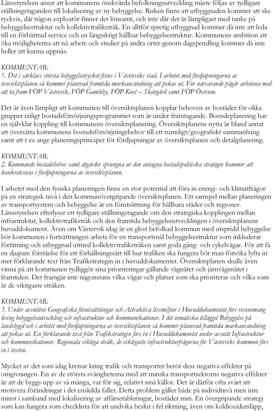 En alltför spretig utbyggnad kommer då inte att leda till en förbättrad service och en långsiktigt hållbar bebyggelsestruktur.