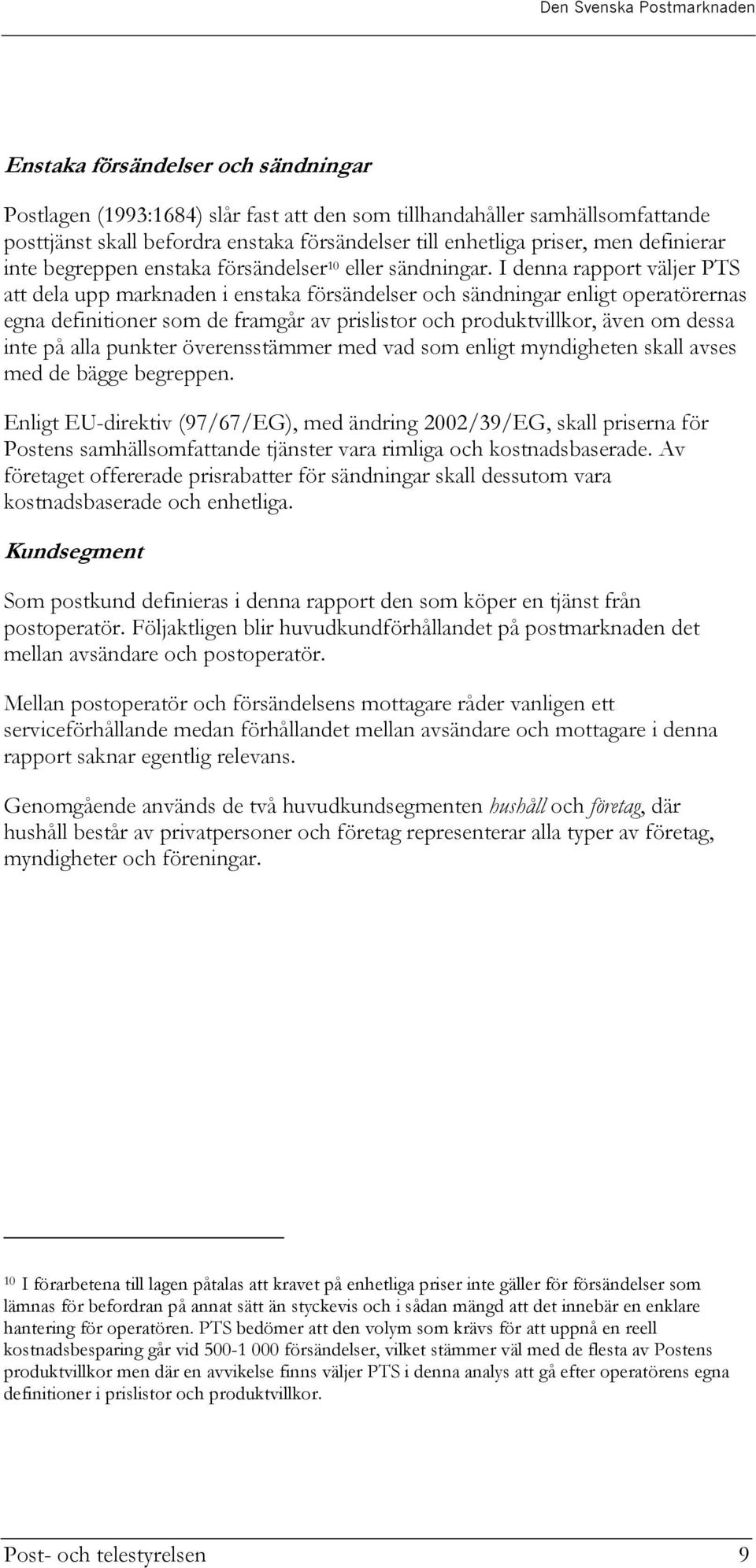 I denna rapport väljer PTS att dela upp marknaden i enstaka försändelser och sändningar enligt operatörernas egna definitioner som de framgår av prislistor och produktvillkor, även om dessa inte på